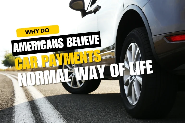 Why do so many Americans believe that car payments are just a normal way of life